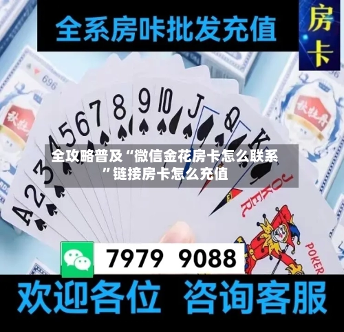 全攻略普及“微信金花房卡怎么联系”链接房卡怎么充值
