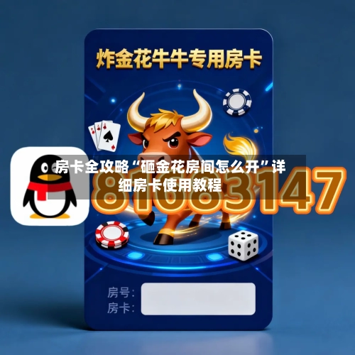 房卡全攻略“砸金花房间怎么开	”详细房卡使用教程-第2张图片
