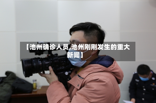【池州确诊人员,池州刚刚发生的重大新闻】-第2张图片