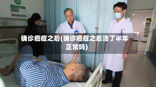 确诊癌症之后(确诊癌症之后活了半年正常吗)-第3张图片