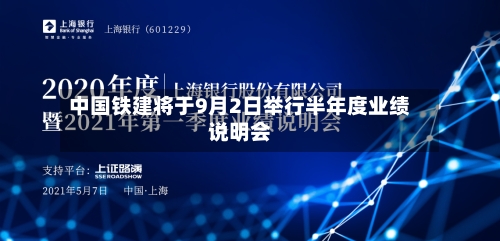 中国铁建将于9月2日举行半年度业绩说明会-第2张图片
