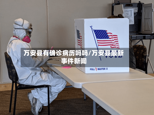 万安县有确诊病历吗吗/万安县最新事件新闻