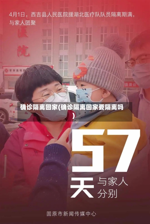 确诊隔离回家(确诊隔离回家要隔离吗)