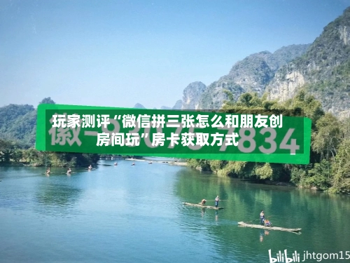 玩家测评“微信拼三张怎么和朋友创房间玩”房卡获取方式-第2张图片