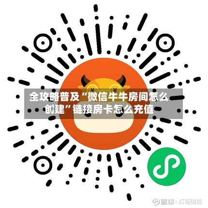 全攻略普及“微信牛牛房间怎么创建”链接房卡怎么充值