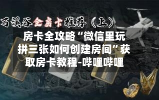 房卡全攻略“微信里玩拼三张如何创建房间”获取房卡教程-哔哩哔哩