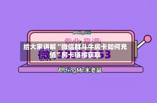 给大家讲解“微信群斗牛房卡如何充值”房卡链接获取
