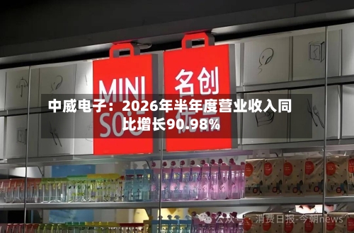中威电子：2026年半年度营业收入同比增长90.98%-第1张图片