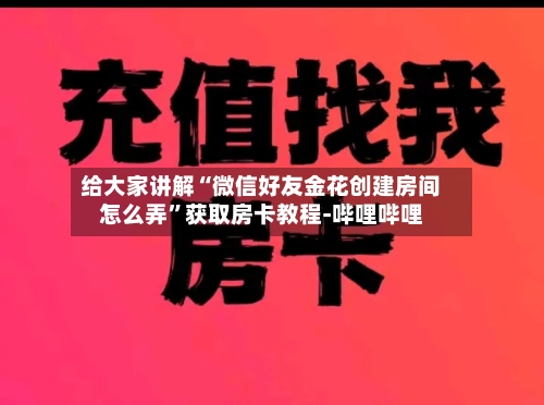 给大家讲解“微信好友金花创建房间怎么弄”获取房卡教程-哔哩哔哩-第2张图片