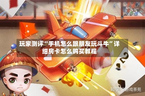 玩家测评“手机怎么跟朋友玩斗牛”详细房卡怎么购买教程