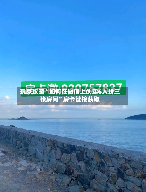 玩家攻略“如何在微信上创建6人拼三张房间”房卡链接获取-第3张图片