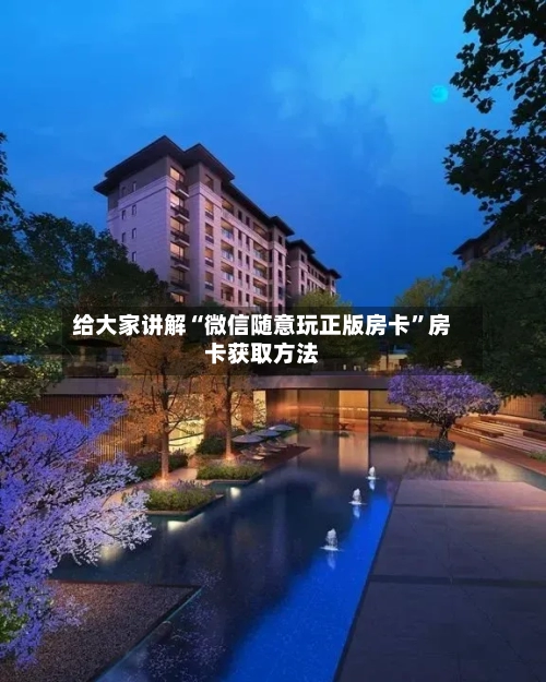 给大家讲解“微信随意玩正版房卡”房卡获取方法