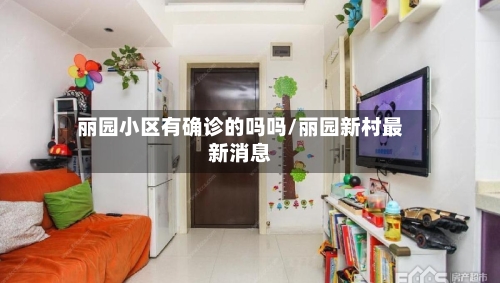 丽园小区有确诊的吗吗/丽园新村最新消息-第2张图片