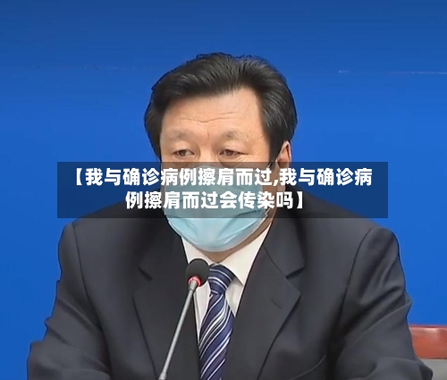 【我与确诊病例擦肩而过,我与确诊病例擦肩而过会传染吗】-第2张图片