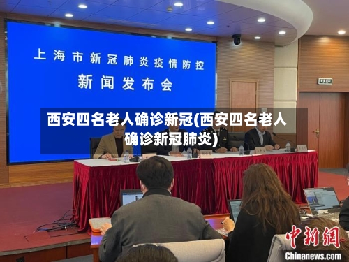 西安四名老人确诊新冠(西安四名老人确诊新冠肺炎)