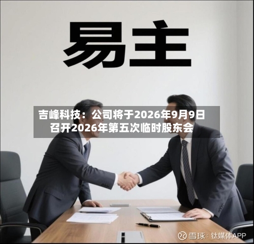吉峰科技：公司将于2026年9月9日召开2026年第五次临时股东会