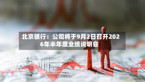 北京银行：公司将于9月2日召开2026年半年度业绩说明会