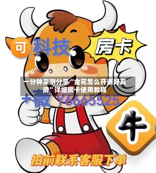 一分钟实测分享“金花怎么开通好友房”详细房卡使用教程