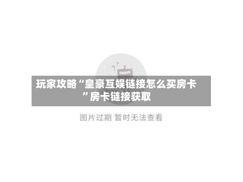 玩家攻略“皇豪互娱链接怎么买房卡”房卡链接获取