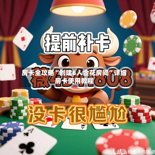 房卡全攻略“创建6人金花房间”详细房卡使用教程-第3张图片