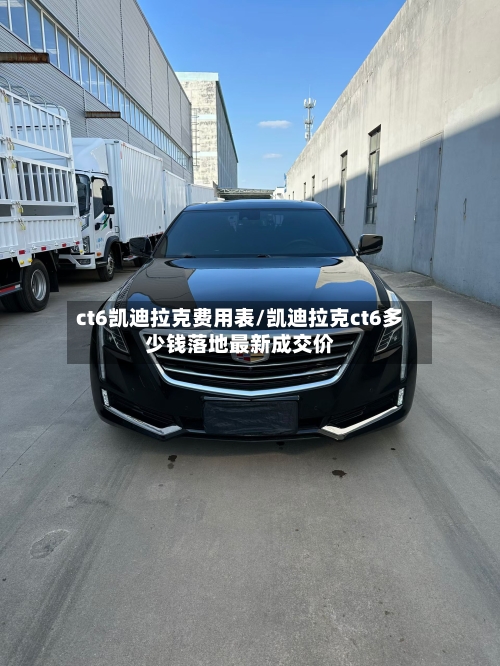 ct6凯迪拉克费用表/凯迪拉克ct6多少钱落地最新成交价
