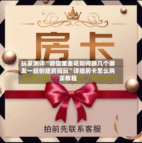 玩家测评“微信里金花如何跟几个朋友一起创建房间玩”详细房卡怎么购买教程-第2张图片