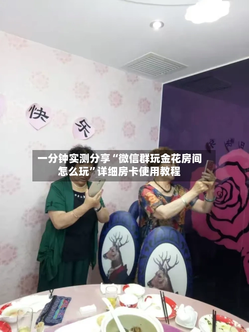 一分钟实测分享“微信群玩金花房间怎么玩”详细房卡使用教程