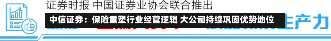 中信证券：保险重塑行业经营逻辑 大公司持续巩固优势地位-第2张图片