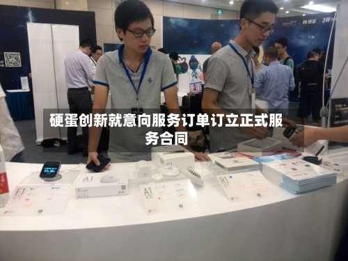 硬蛋创新就意向服务订单订立正式服务合同-第1张图片