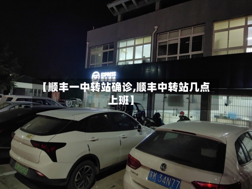 【顺丰一中转站确诊,顺丰中转站几点上班】-第2张图片