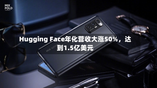 Hugging Face年化营收大涨50%	，达到1.5亿美元-第2张图片