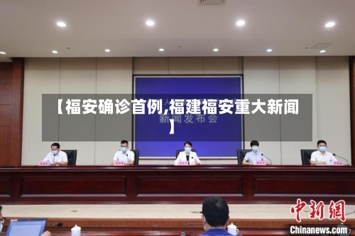 【福安确诊首例,福建福安重大新闻】-第2张图片