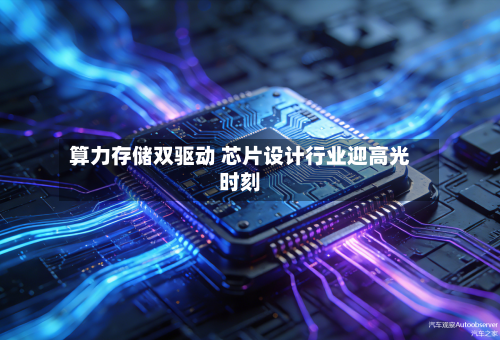 算力存储双驱动 芯片设计行业迎高光时刻