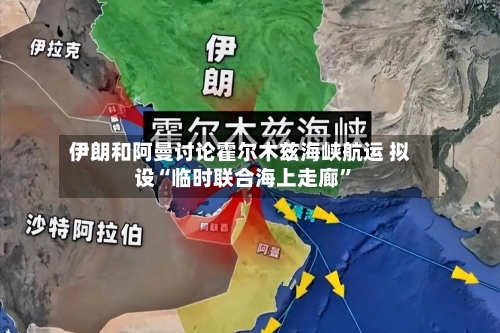 伊朗和阿曼讨论霍尔木兹海峡航运 拟设“临时联合海上走廊	”-第1张图片