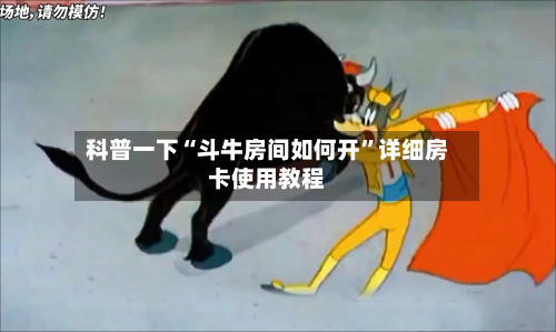 科普一下“斗牛房间如何开	”详细房卡使用教程-第3张图片