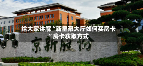 给大家讲解“新皇豪大厅如何买房卡”房卡获取方式