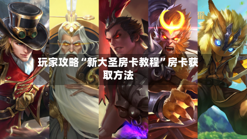 玩家攻略“新大圣房卡教程	”房卡获取方法-第3张图片