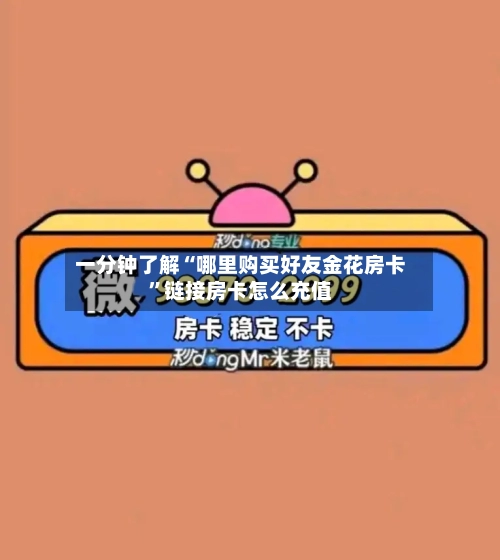 一分钟了解“哪里购买好友金花房卡”链接房卡怎么充值-第3张图片