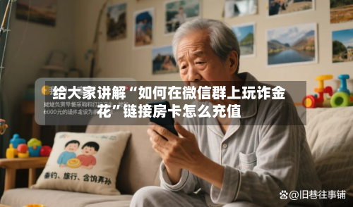 给大家讲解“如何在微信群上玩诈金花”链接房卡怎么充值