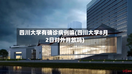 四川大学有确诊病例嘛(四川大学8月2日对外开放吗)-第2张图片