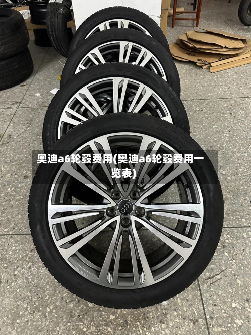 奥迪a6轮毂费用(奥迪a6轮毂费用一览表)