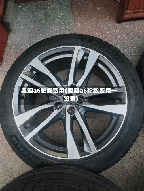 奥迪a6轮毂费用(奥迪a6轮毂费用一览表)-第2张图片