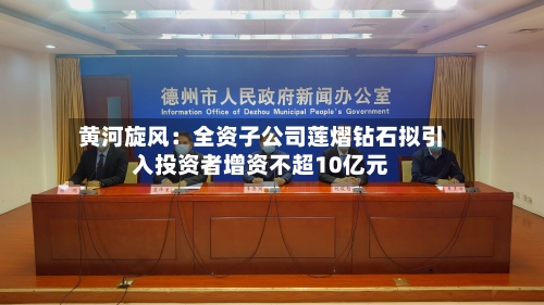 黄河旋风：全资子公司莲熠钻石拟引入投资者增资不超10亿元