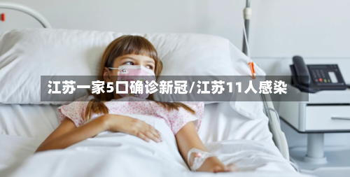 江苏一家5口确诊新冠/江苏11人感染