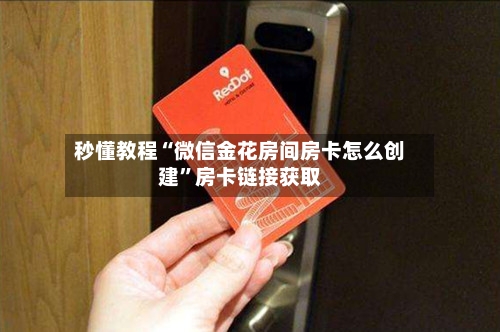秒懂教程“微信金花房间房卡怎么创建”房卡链接获取