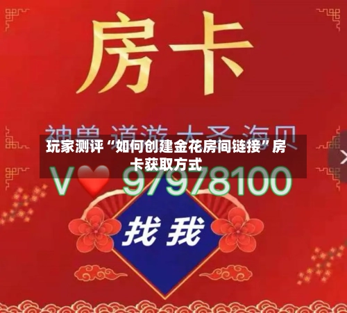 玩家测评“如何创建金花房间链接	”房卡获取方式-第2张图片