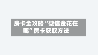 房卡全攻略“微信金花在哪”房卡获取方法