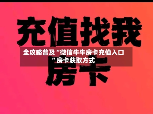 全攻略普及“微信牛牛房卡充值入口”房卡获取方式