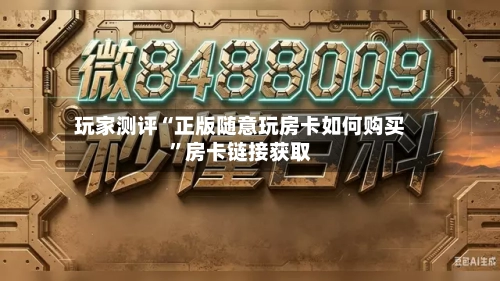 玩家测评“正版随意玩房卡如何购买”房卡链接获取-第3张图片