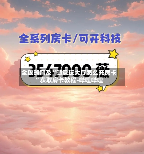 全攻略普及“随意玩大厅怎么充房卡	”获取房卡教程-哔哩哔哩-第3张图片